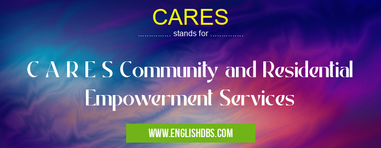 CARES means C A R E S Community and Residential Empowerment Services CARES