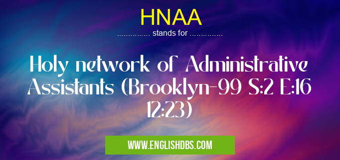 HNAA means Holy network of Administrative Assistants (Brooklyn-99 S:2 E:16 12:23) HNAA