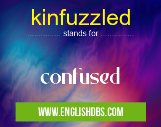 kinfuzzled means confused kinfuzzled