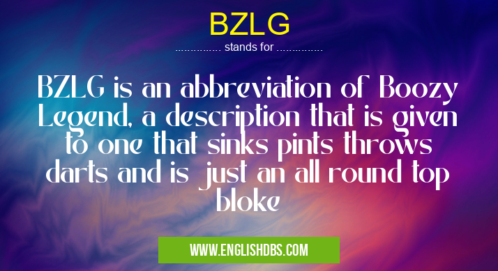 BZLG means BZLG is an abbreviation of Boozy Legend, a description that is given to one that sinks pints throws darts and is just an all round top bloke BZLG