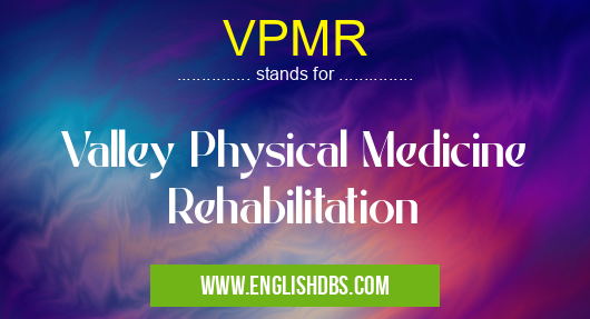 VPMR means Valley Physical Medicine Rehabilitation VPMR