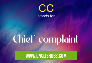 CC means Chief complaint CC