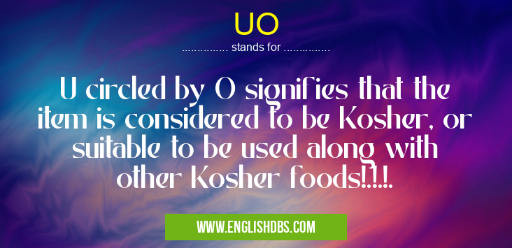 UO means U circled by O signifies that the item is considered to be Kosher, or suitable to be used along with other Kosher foods!.!.!. UO