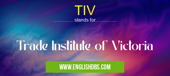 TIV means Trade Institute of Victoria TIV