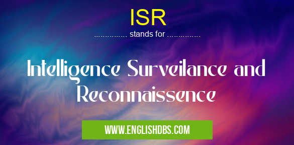 ISR means Intelligence Surveilance and Reconnaissence ISR