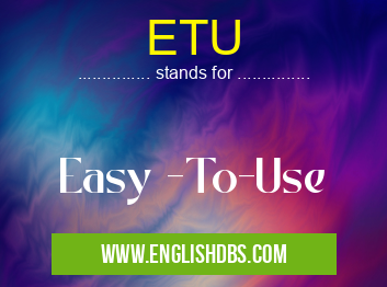 ETU means Easy -To-Use ETU
