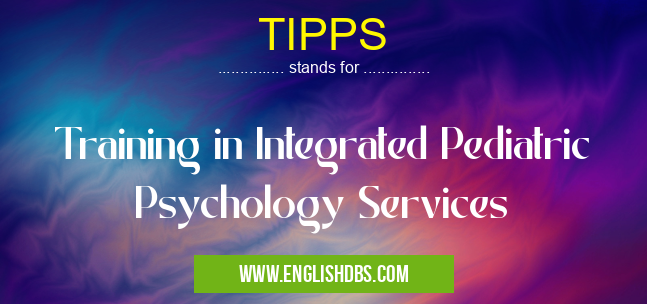 TIPPS means Training in Integrated Pediatric Psychology Services TIPPS