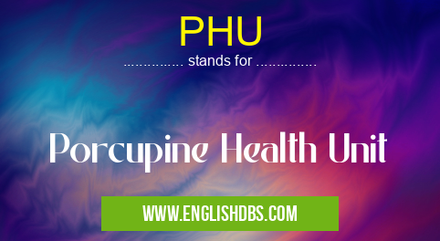 PHU means Porcupine Health Unit PHU