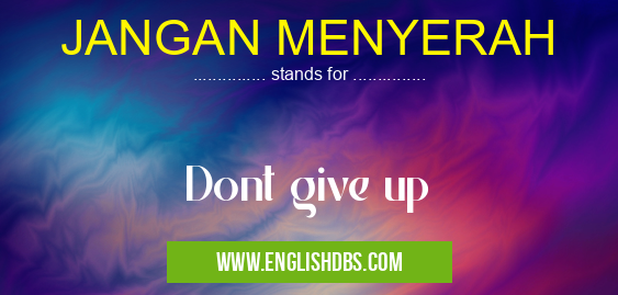 JANGAN MENYERAH means Dont give up JANGAN MENYERAH