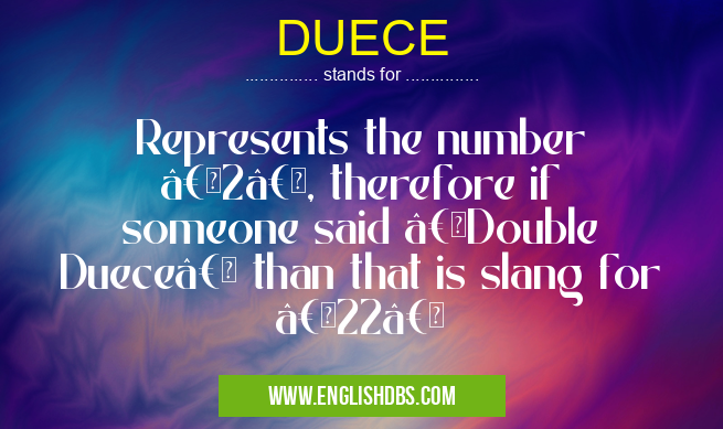 DUECE means Represents the number “2â€, therefore if someone said “Double Duece†than that is slang for “22†DUECE