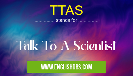 TTAS means Talk To A Scientist TTAS