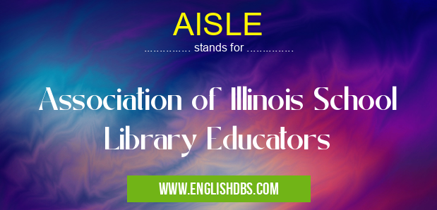 AISLE means Association of Illinois School Library Educators AISLE