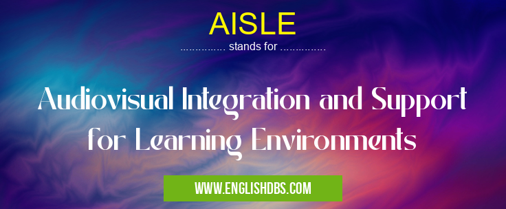 AISLE means Audiovisual Integration and Support for Learning Environments AISLE