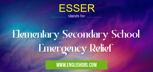 ESSER means Elementary Secondary School Emergency Relief ESSER
