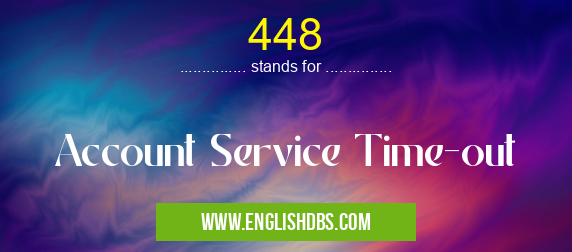 448 means Account Service Time-out 448