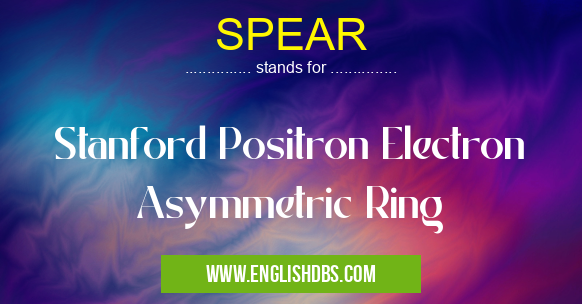 SPEAR means Stanford Positron Electron Asymmetric Ring SPEAR