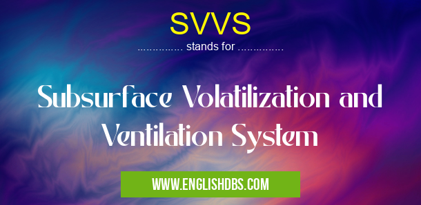 SVVS means Subsurface Volatilization and Ventilation System SVVS