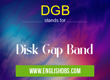 DGB means Disk Gap Band DGB