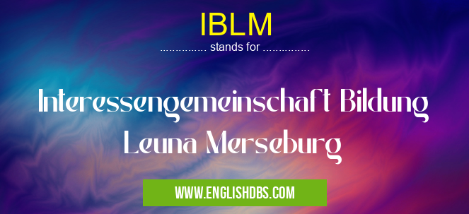 IBLM means Interessengemeinschaft Bildung Leuna Merseburg IBLM