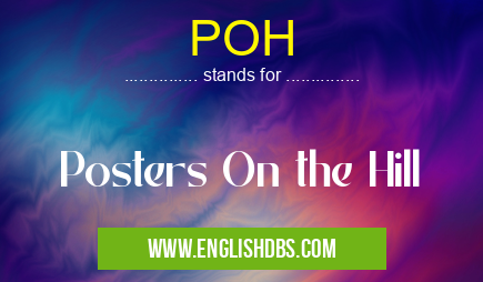 POH means Posters On the Hill POH
