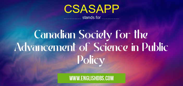 CSASAPP means Canadian Society for the Advancement of Science in Public Policy CSASAPP