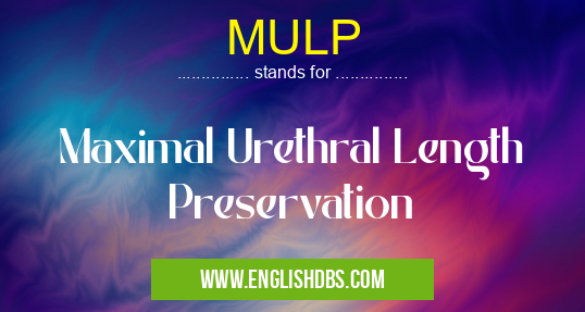 MULP means Maximal Urethral Length Preservation MULP