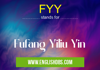 FYY means Fufang Yiliu Yin FYY