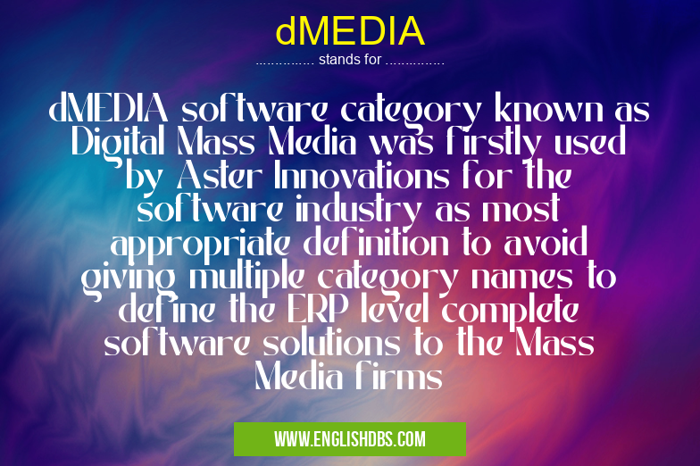 dMEDIA means dMEDIA software category known as Digital Mass Media was firstly used by Aster Innovations for the software industry as most appropriate definition to avoid giving multiple category names to define the ERP level complete software solutions to the Mass Media firms dMEDIA