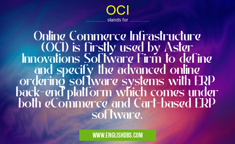 OCI means Online Commerce Infrastructure (OCI) is firstly used by Aster Innovations Software Firm to define and specify the advanced online ordering software systems with ERP back-end platform which comes under both eCommerce and Cart-based ERP software. OCI