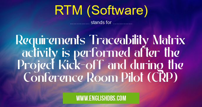 RTM (Software) means Requirements Traceability Matrix activity is performed after the Project Kick-off and during the Conference Room Pilot (CRP) RTM (Software)
