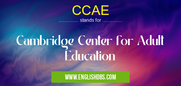 CCAE means Cambridge Center for Adult Education CCAE