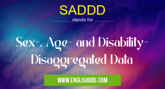 SADDD means Sex-, Age- and Disability- Disaggregated Data SADDD