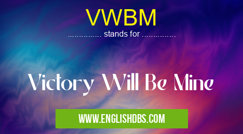 VWBM means Victory Will Be Mine VWBM