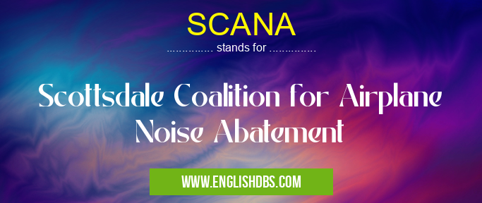 SCANA means Scottsdale Coalition for Airplane Noise Abatement SCANA