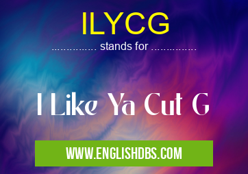 ILYCG means I Like Ya Cut G ILYCG