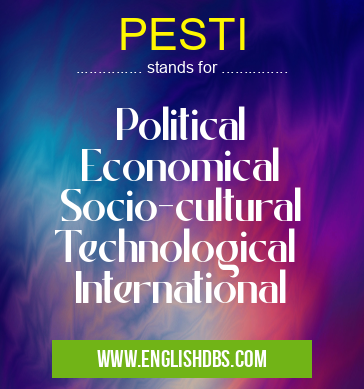 PESTI means Political
Economical
Socio-cultural
Technological
International PESTI