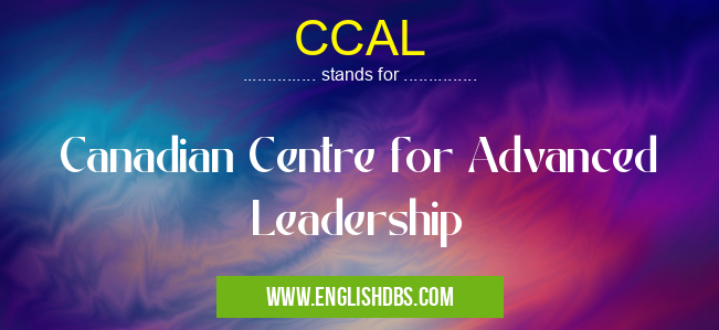 CCAL means Canadian Centre for Advanced Leadership CCAL