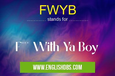 FWYB means F*** With Ya Boy FWYB