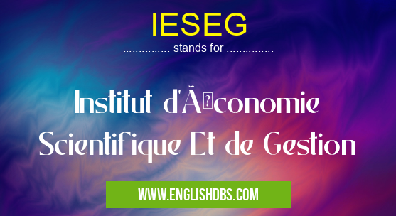 IESEG means Institut d'Économie Scientifique Et de Gestion IESEG