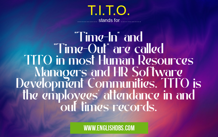 T.I.T.O. means "Time-In" and "Time-Out" are called TITO in most Human Resources Managers and HR Software Development Communities. TITO is the employees' attendance in and out times records. T.I.T.O.