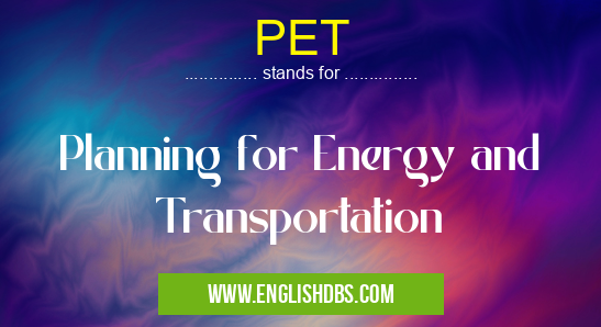 PET means Planning for Energy and Transportation PET