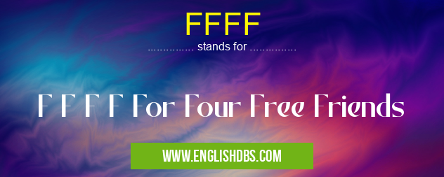 FFFF means F F F F For Four Free Friends FFFF