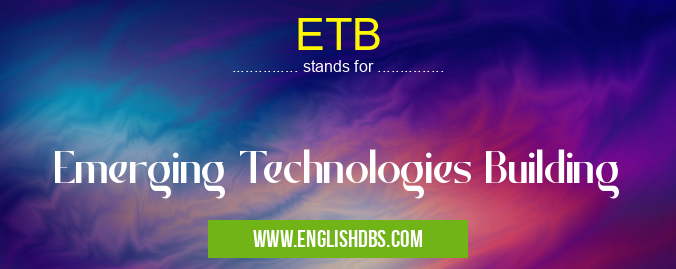 ETB means Emerging Technologies Building ETB