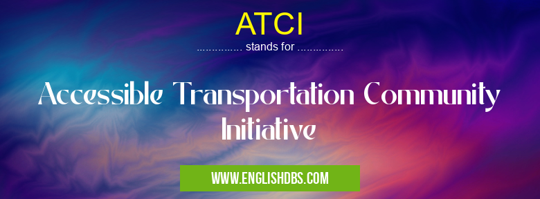 ATCI means Accessible Transportation Community Initiative ATCI