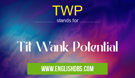 TWP means Tit Wank Potential TWP