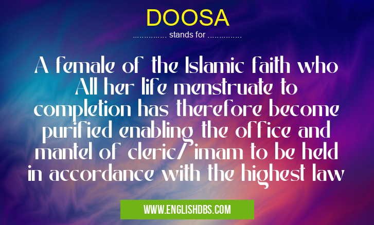 DOOSA means A female of the Islamic faith who All her life menstruate to completion has therefore become purified enabling the office and mantel of cleric/ imam to be held in accordance with the highest law DOOSA