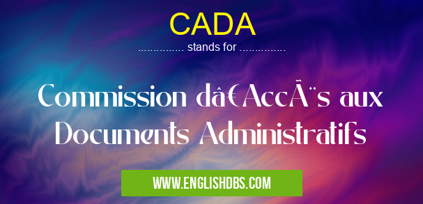 CADA means Commission d’Accès aux Documents Administratifs CADA