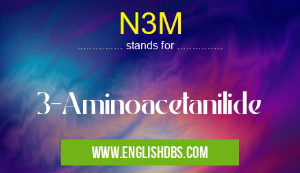 N3M means 3-Aminoacetanilide N3M