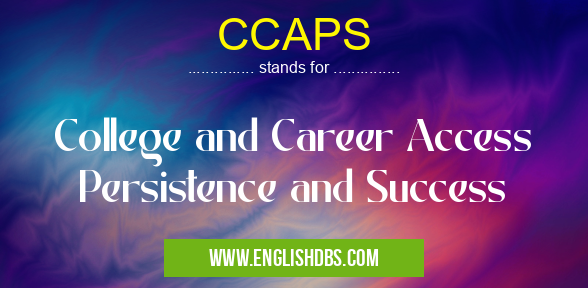 CCAPS means College and Career Access Persistence and Success CCAPS