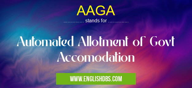 AAGA means Automated Allotment of Govt Accomodation AAGA